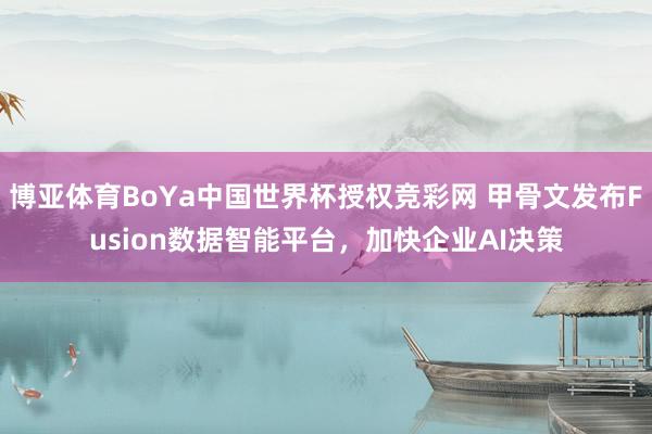 博亚体育BoYa中国世界杯授权竞彩网 甲骨文发布Fusion数据智能平台，加快企业AI决策
