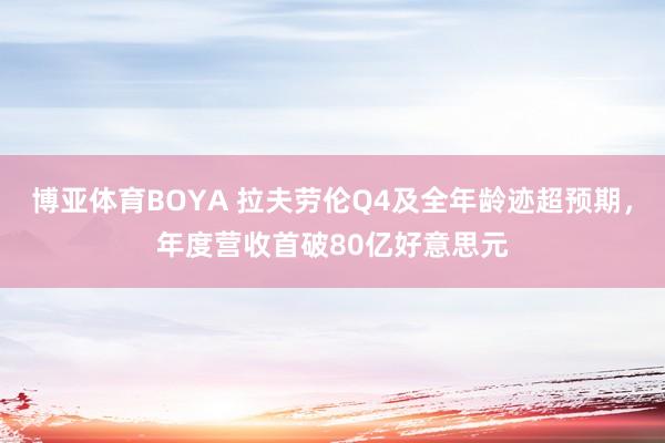 博亚体育BOYA 拉夫劳伦Q4及全年龄迹超预期，年度营收首破80亿好意思元