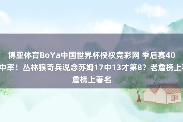 博亚体育BoYa中国世界杯授权竞彩网 季后赛40+射中率！丛林狼奇兵说念苏姆17中13才第8？老詹榜上著名