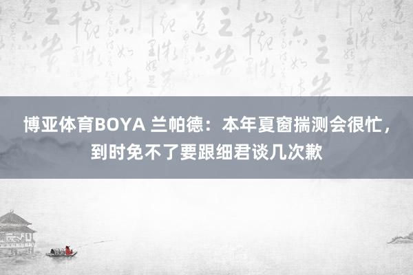 博亚体育BOYA 兰帕德：本年夏窗揣测会很忙，到时免不了要跟细君谈几次歉