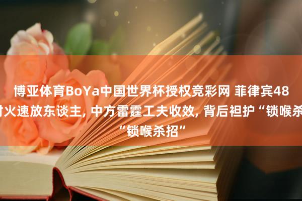 博亚体育BoYa中国世界杯授权竞彩网 菲律宾48小时火速放东谈主， 中方雷霆工夫收效， 背后袒护“锁喉杀招”