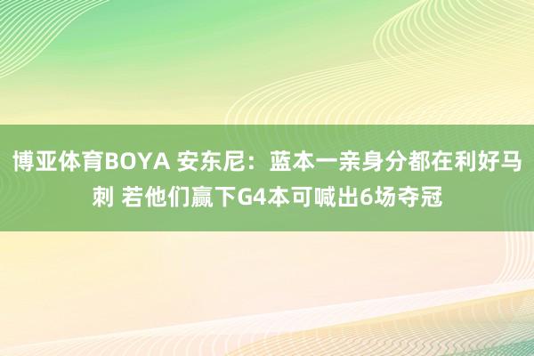 博亚体育BOYA 安东尼：蓝本一亲身分都在利好马刺 若他们赢下G4本可喊出6场夺冠